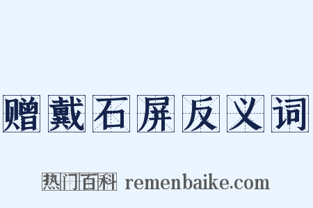 赠戴石屏反义词是什么意思的图片